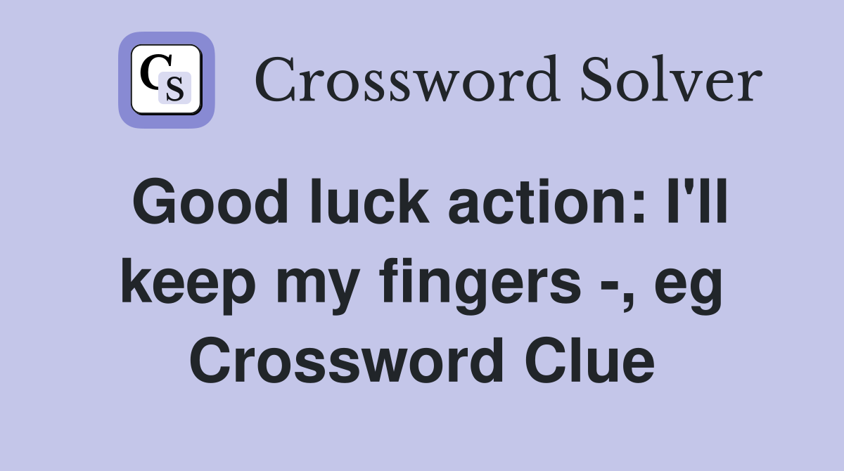 Good luck action: I'll keep my fingers -, eg Crossword Clue