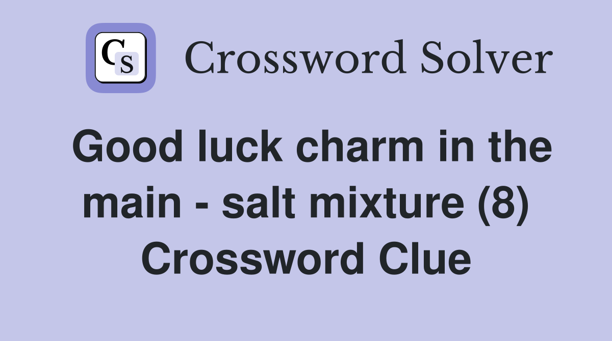 Good luck charm in the main - salt mixture (8) Crossword Clue