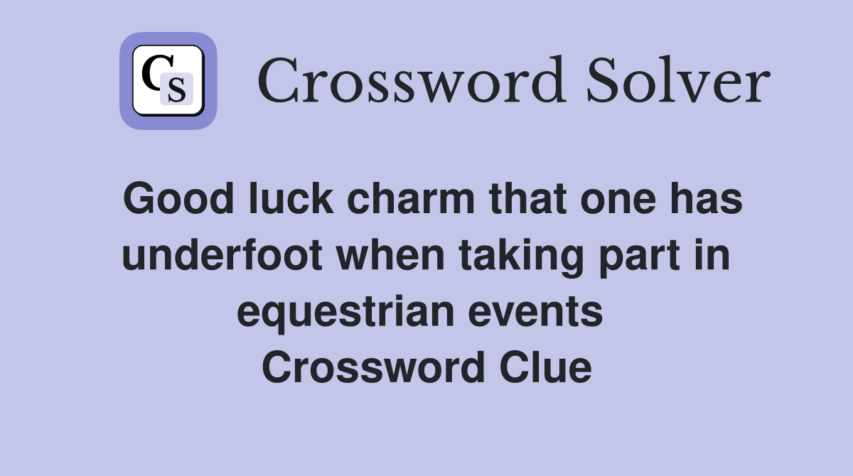 Good luck charm that one has underfoot when taking part in equestrian events  Crossword Clue