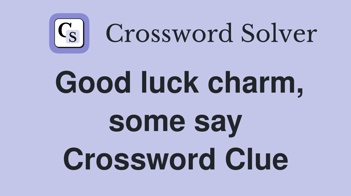 Good luck charm, some say Crossword Clue