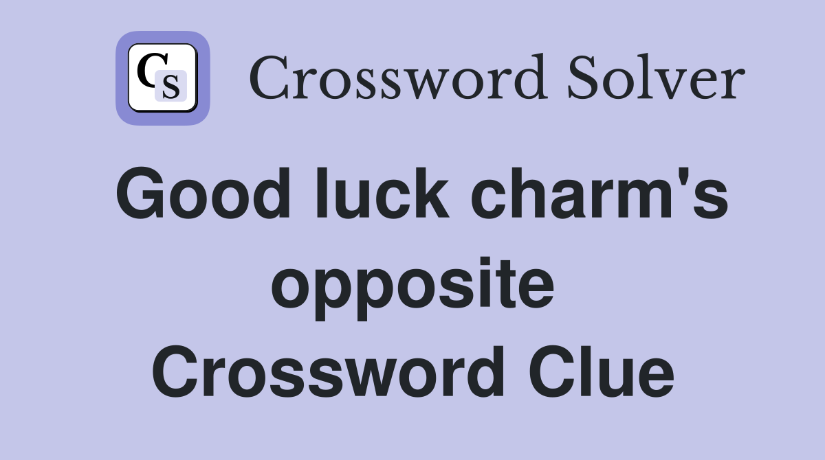 Good luck charm's opposite Crossword Clue