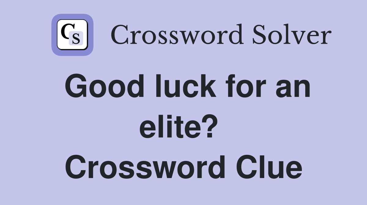 Good luck for an elite?  Crossword Clue