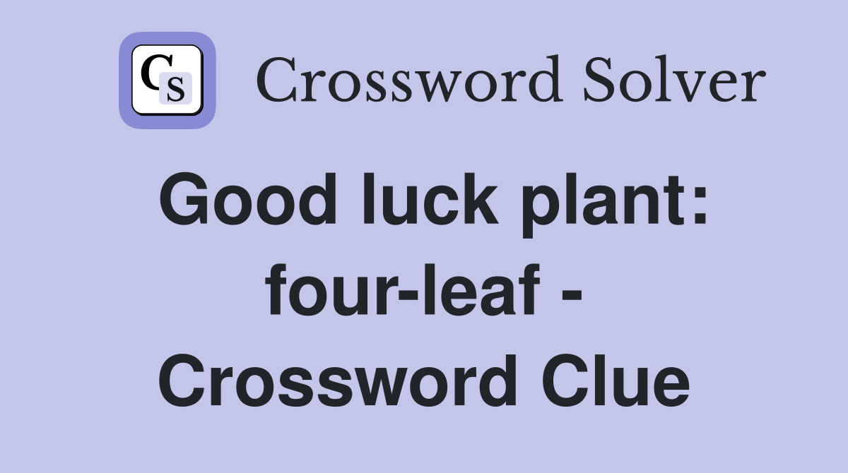 Good luck plant: four-leaf - Crossword Clue