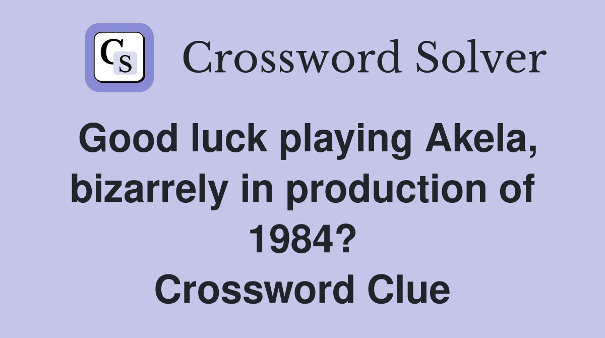 Good luck playing Akela, bizarrely in production of 1984? Crossword Clue