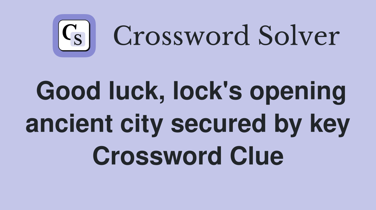 Good luck, lock's opening ancient city secured by key Crossword Clue