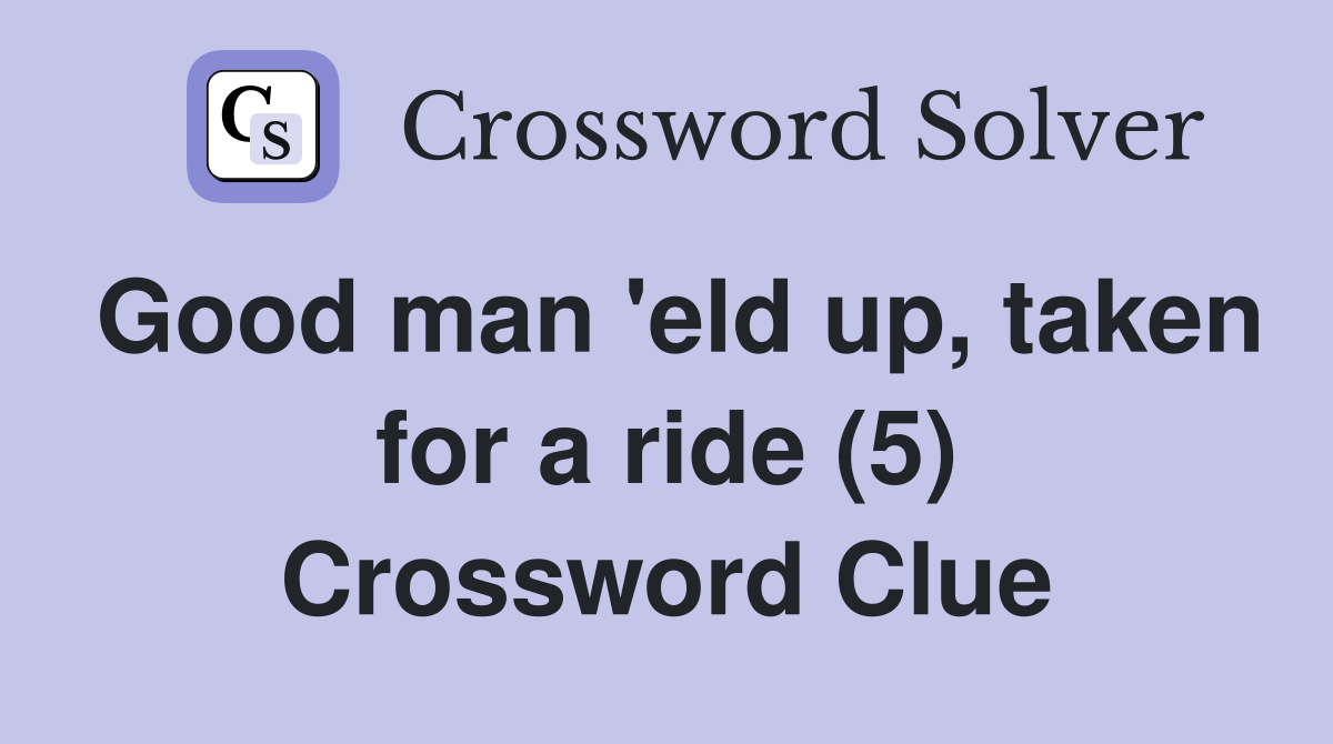 Good man 'eld up, taken for a ride (5) Crossword Clue