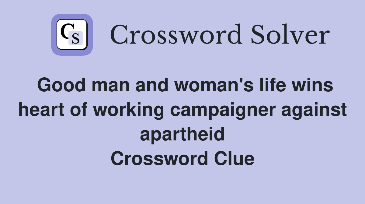 Good man and woman's life wins heart of working campaigner against apartheid Crossword Clue