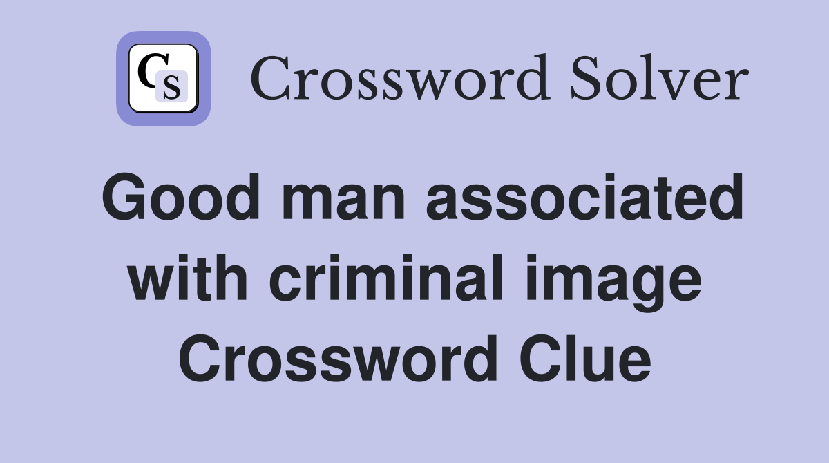 Good man associated with criminal image Crossword Clue
