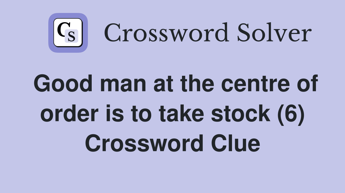 Good man at the centre of order is to take stock (6) Crossword Clue