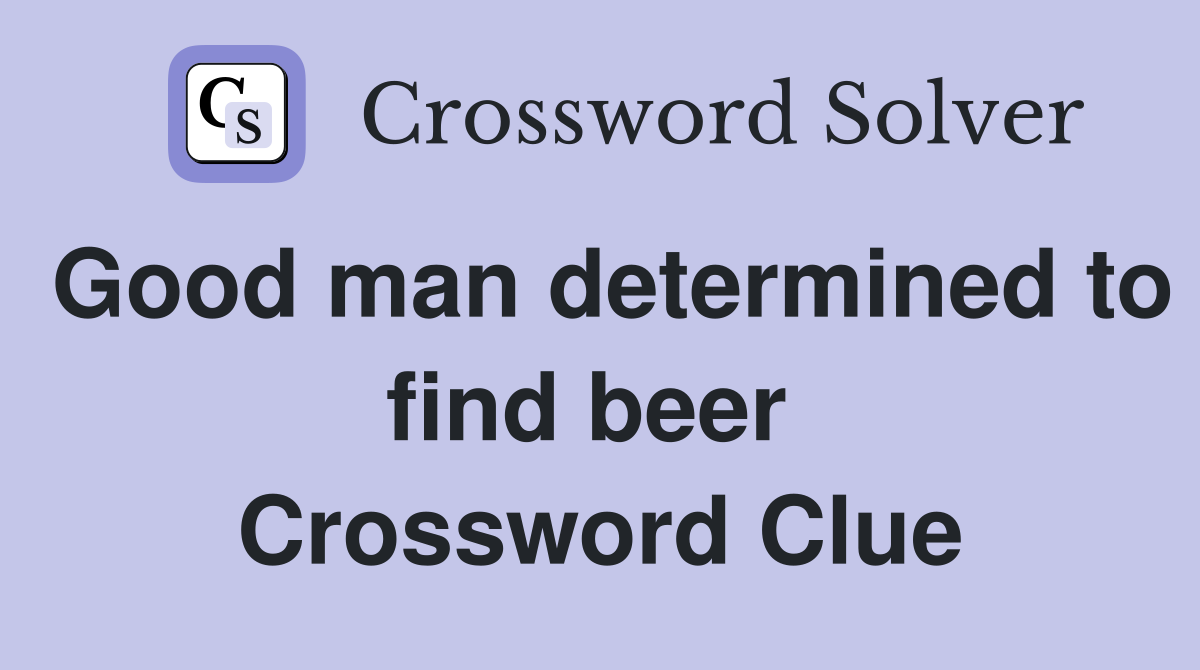 Good man determined to find beer  Crossword Clue