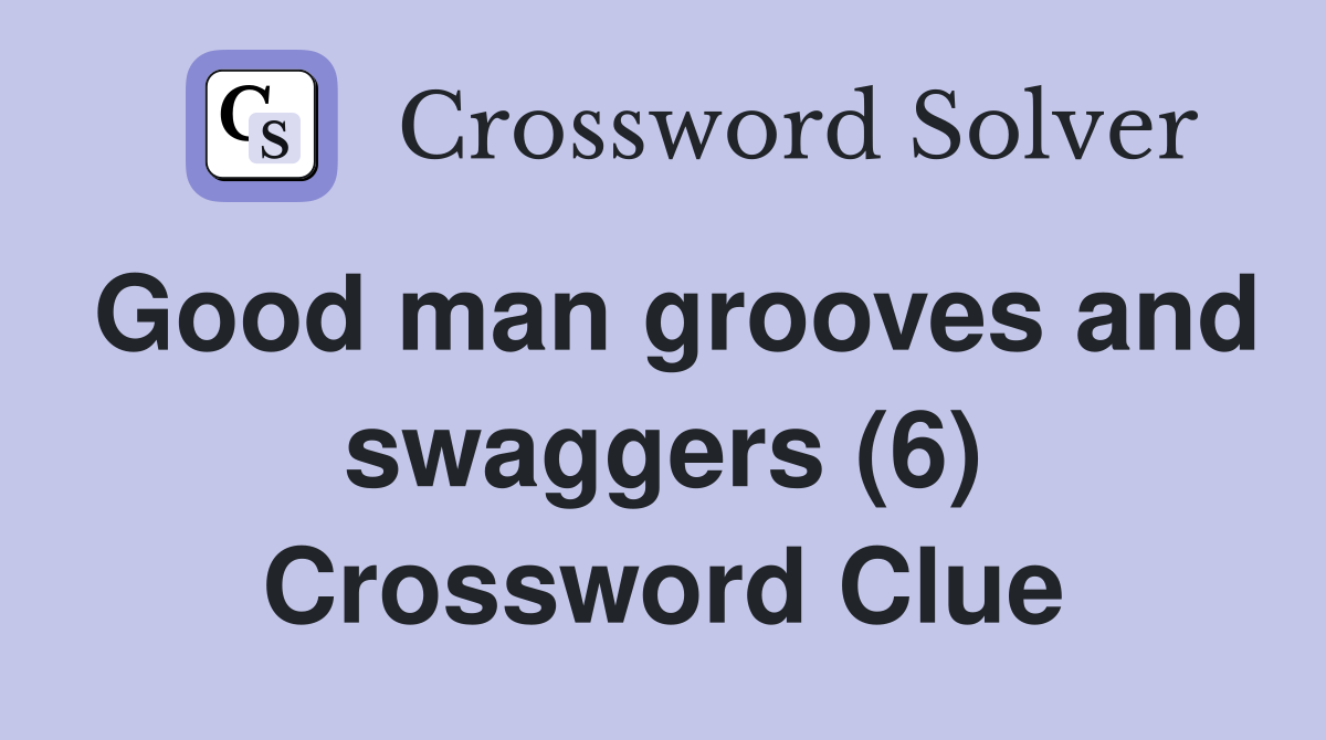 Good man grooves and swaggers (6) Crossword Clue