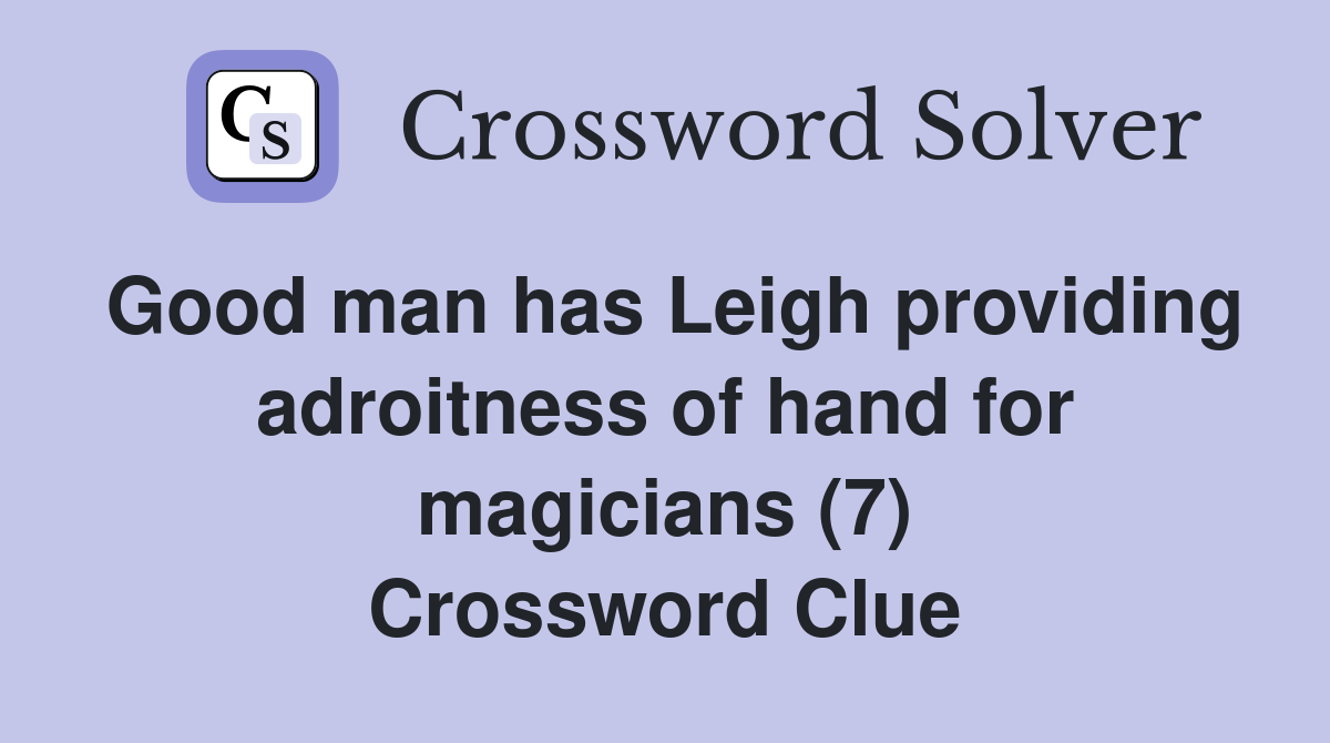 Good man has Leigh providing adroitness of hand for magicians (7) Crossword Clue