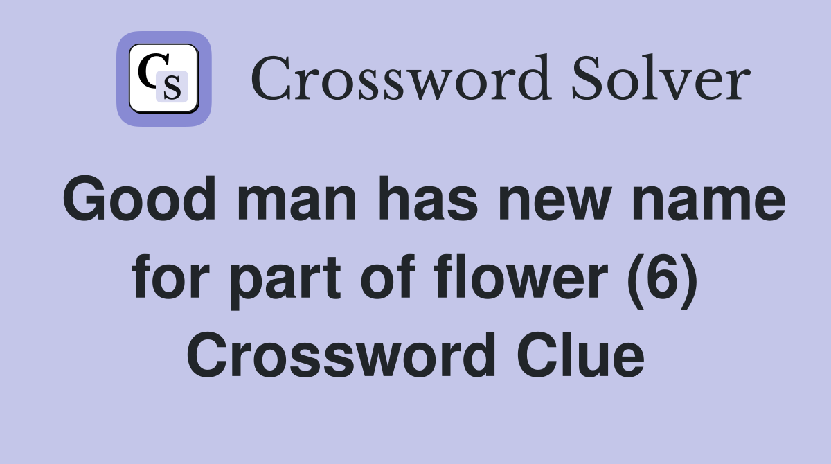 Good man has new name for part of flower (6) Crossword Clue