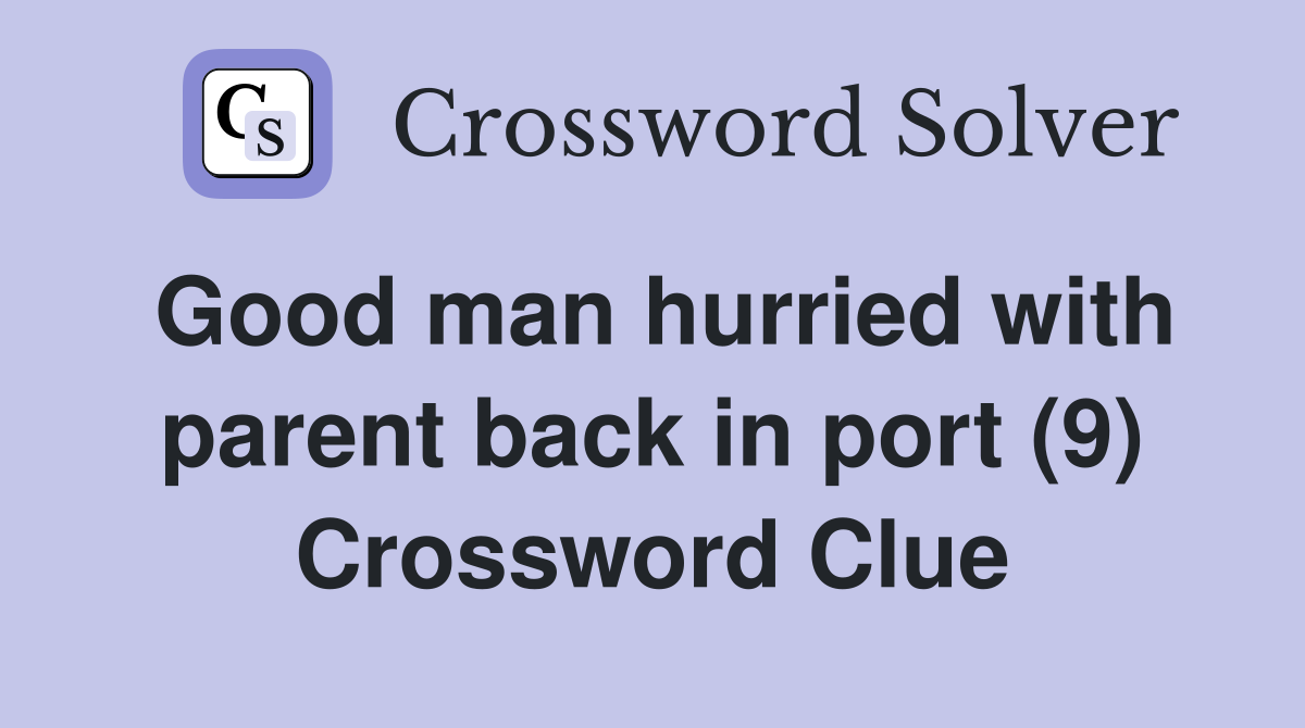 Good man hurried with parent back in port (9) Crossword Clue