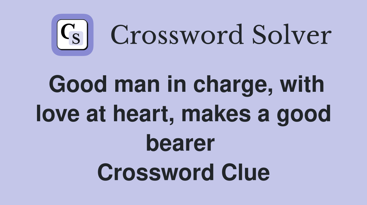 Good man in charge, with love at heart, makes a good bearer  Crossword Clue