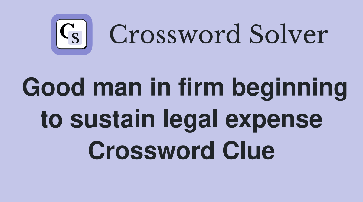 Good man in firm beginning to sustain legal expense Crossword Clue