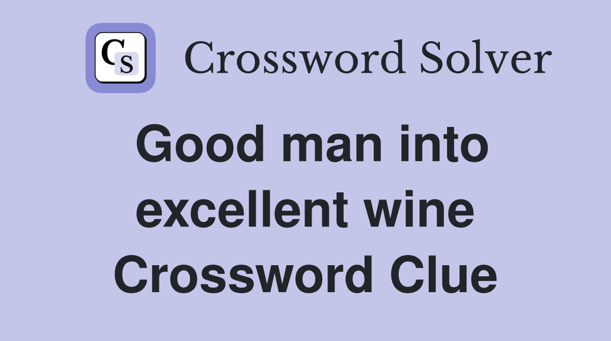 Good man into excellent wine Crossword Clue