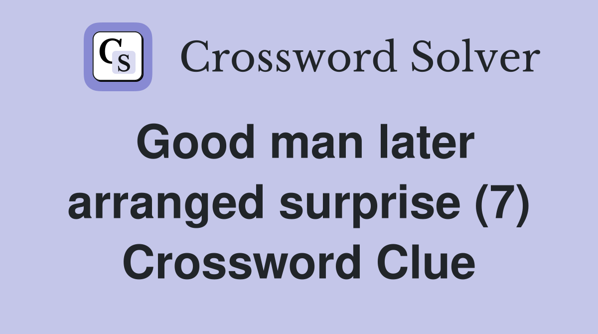 Good man later arranged surprise (7) Crossword Clue