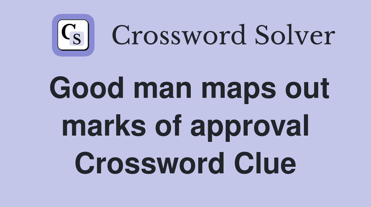 Good man maps out marks of approval Crossword Clue