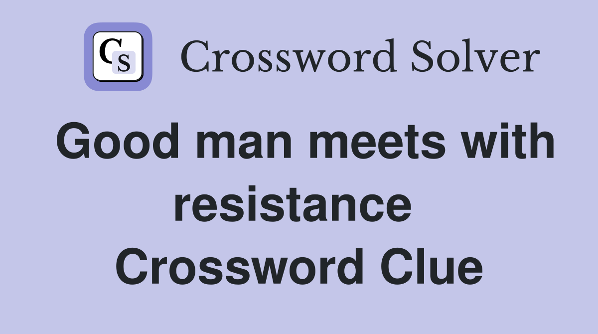 Good man meets with resistance  Crossword Clue