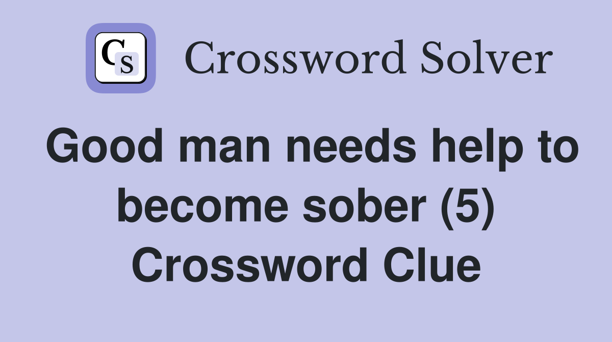 Good man needs help to become sober (5) Crossword Clue