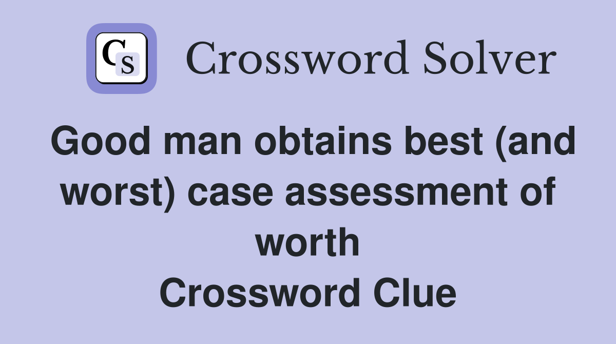 Good man obtains best (and worst) case assessment of worth Crossword Clue