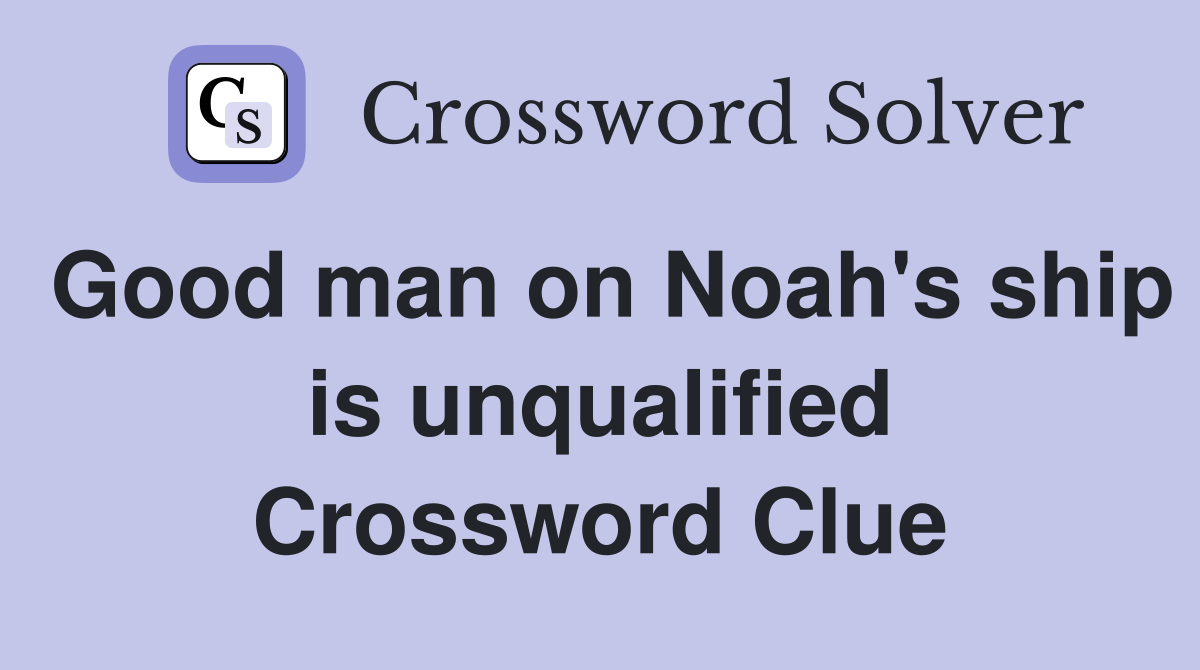 Good man on Noah's ship is unqualified Crossword Clue
