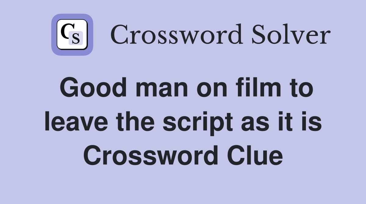 Good man on film to leave the script as it is Crossword Clue
