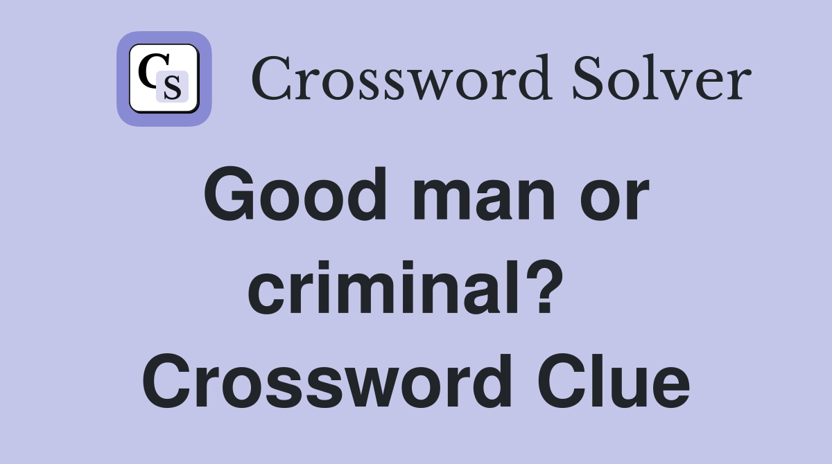 Good man or criminal?  Crossword Clue
