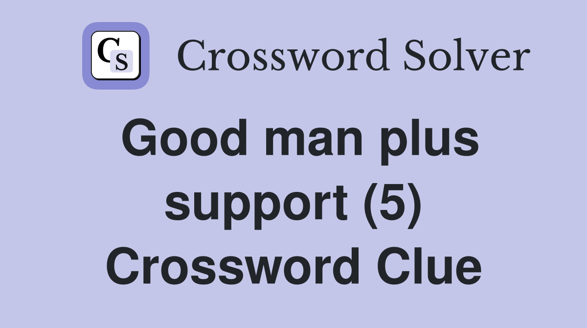 Good man plus support (5) Crossword Clue