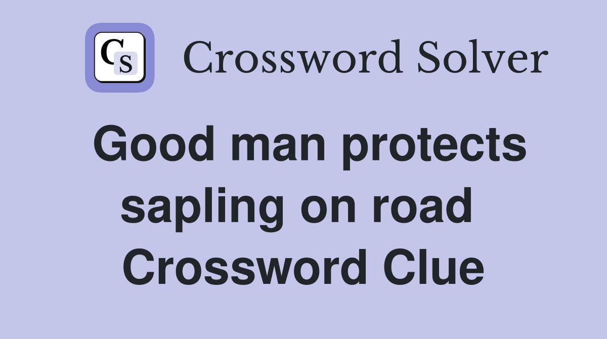 Good man protects sapling on road  Crossword Clue