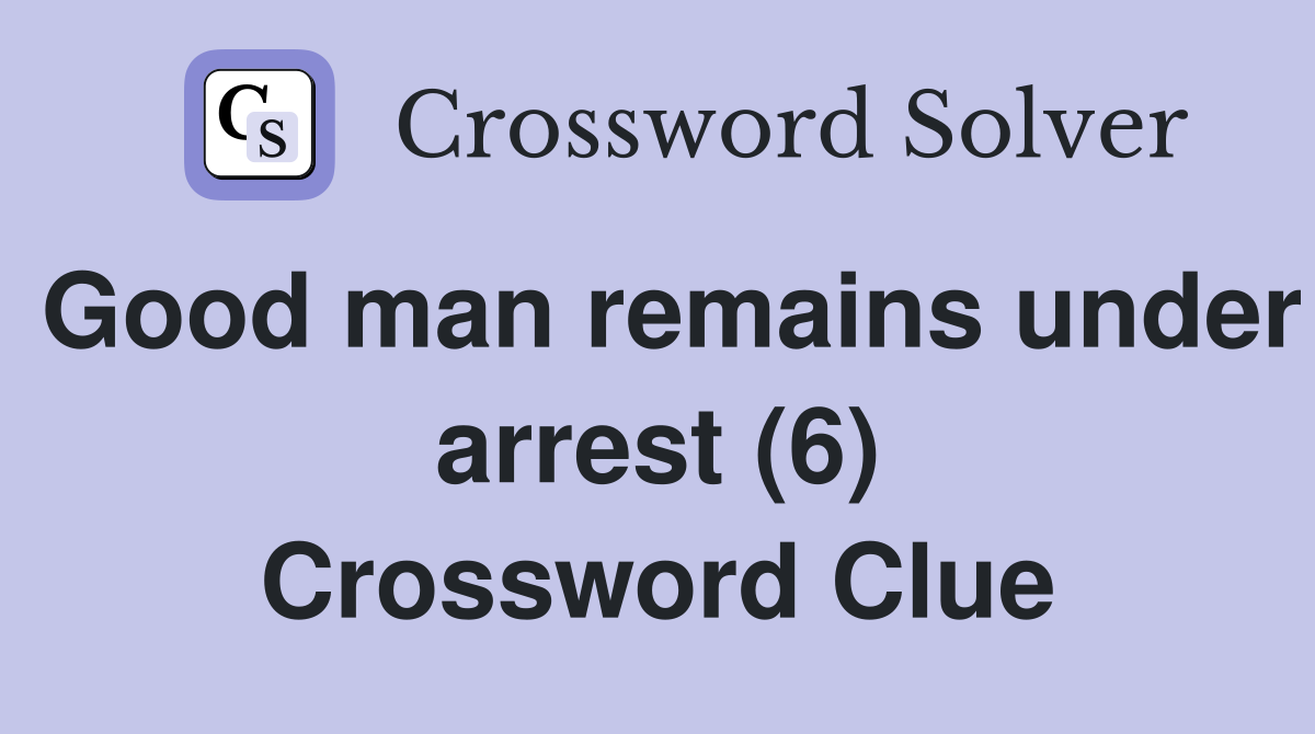 Good man remains under arrest (6) Crossword Clue