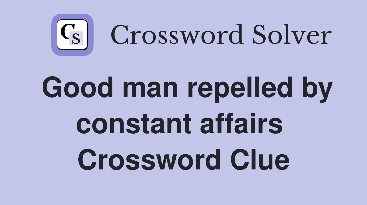 Good man repelled by constant affairs  Crossword Clue