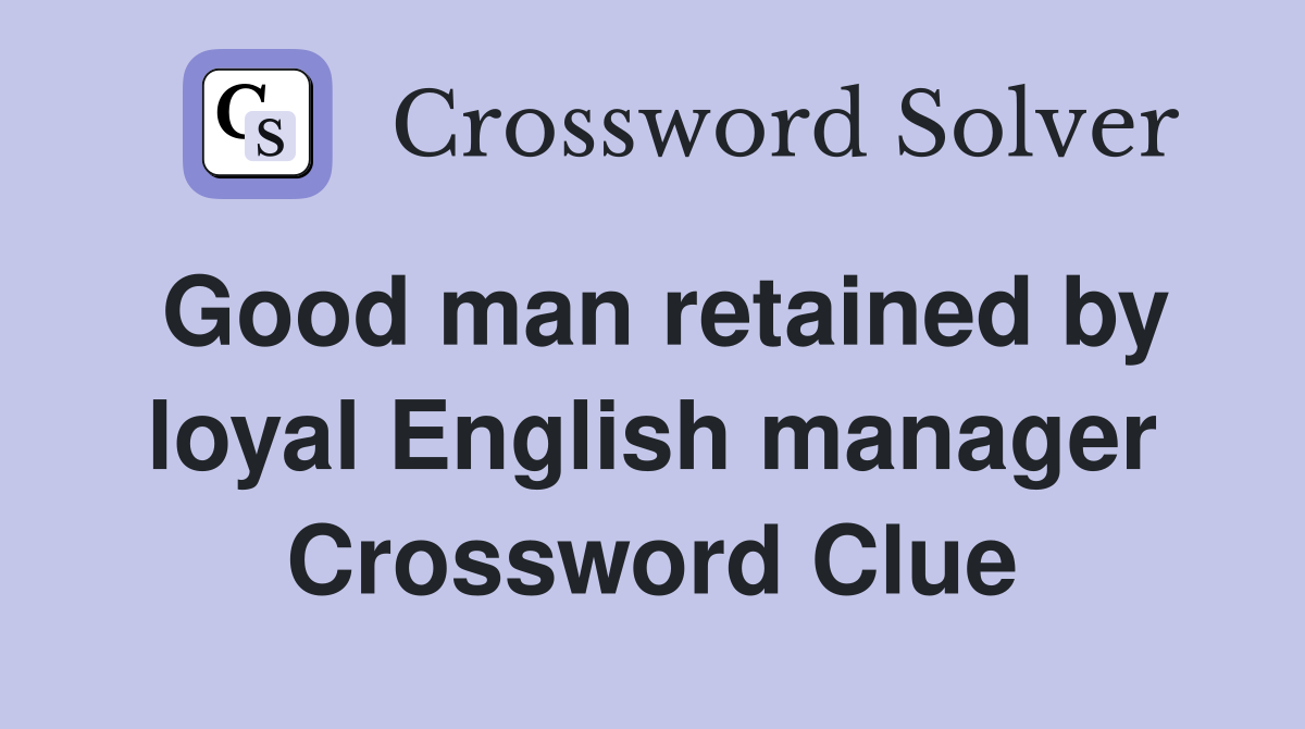 Good man retained by loyal English manager Crossword Clue