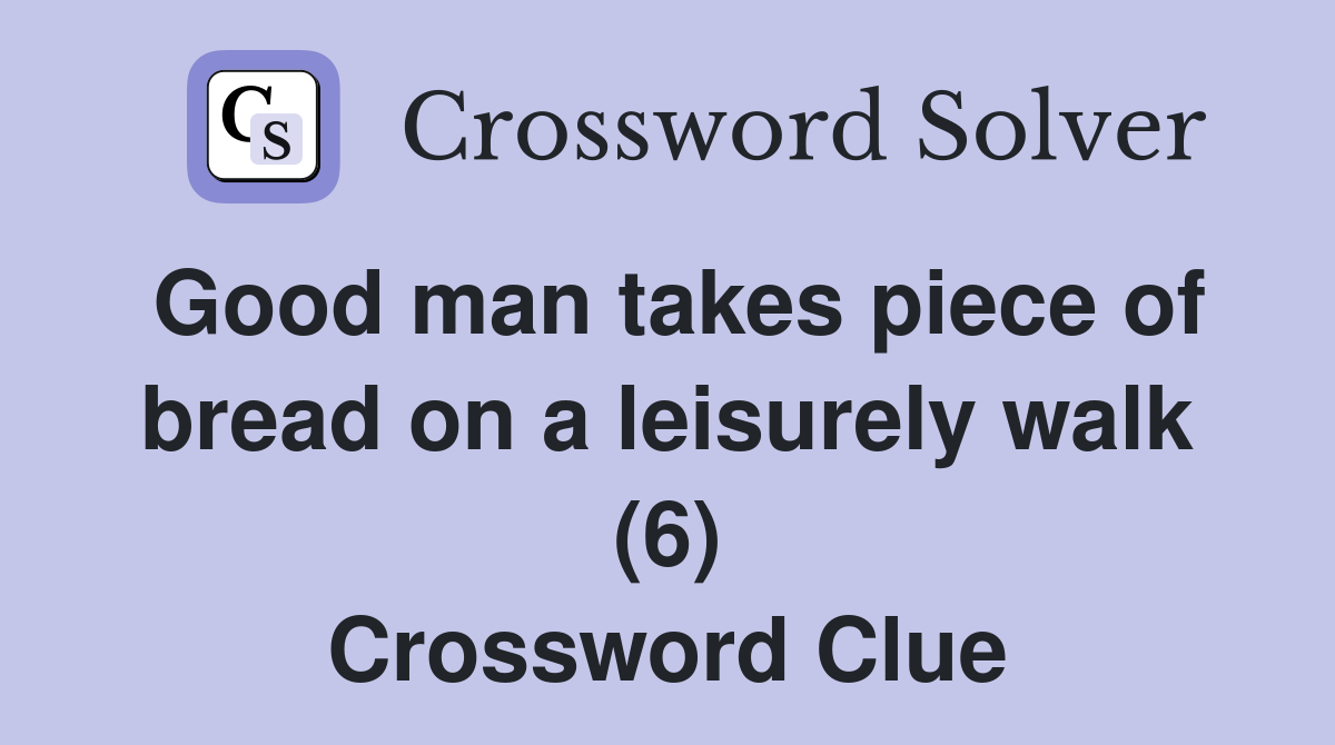 Good man takes piece of bread on a leisurely walk (6) Crossword Clue