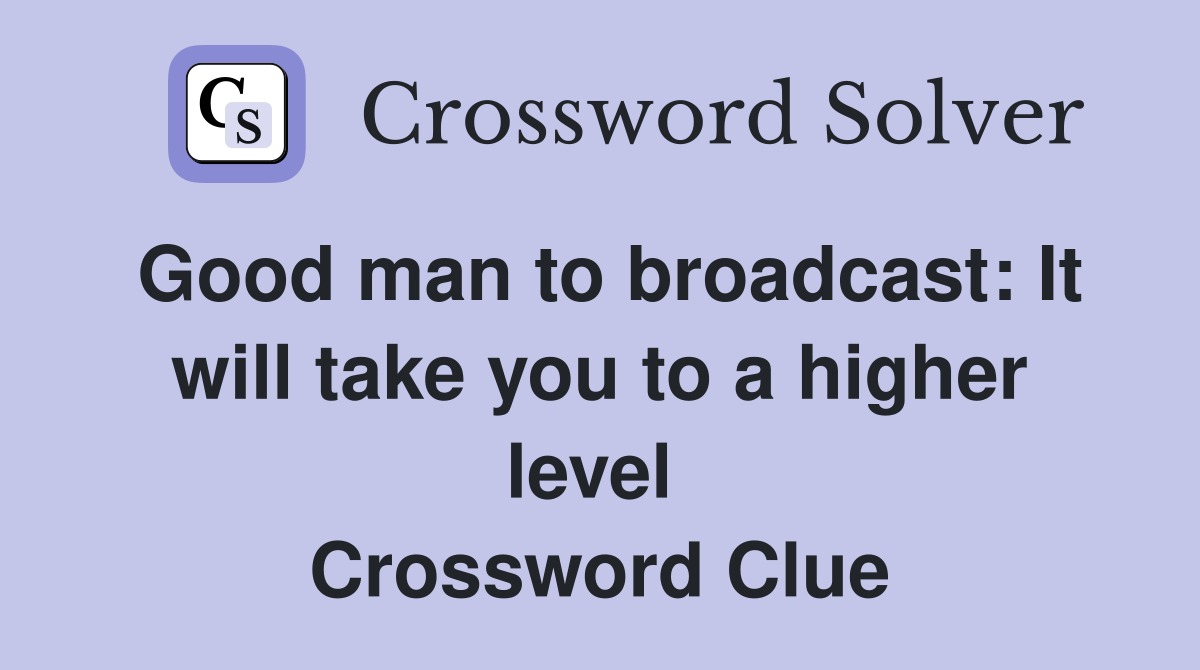 Good man to broadcast: It will take you to a higher level  Crossword Clue