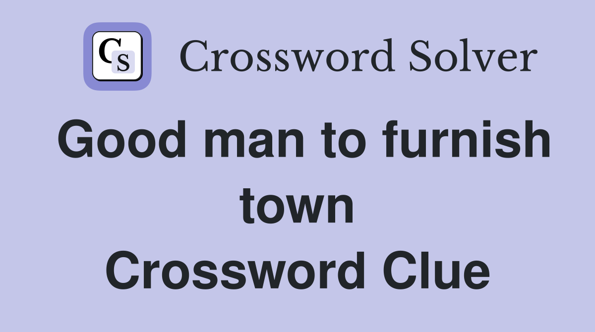 Good man to furnish town Crossword Clue