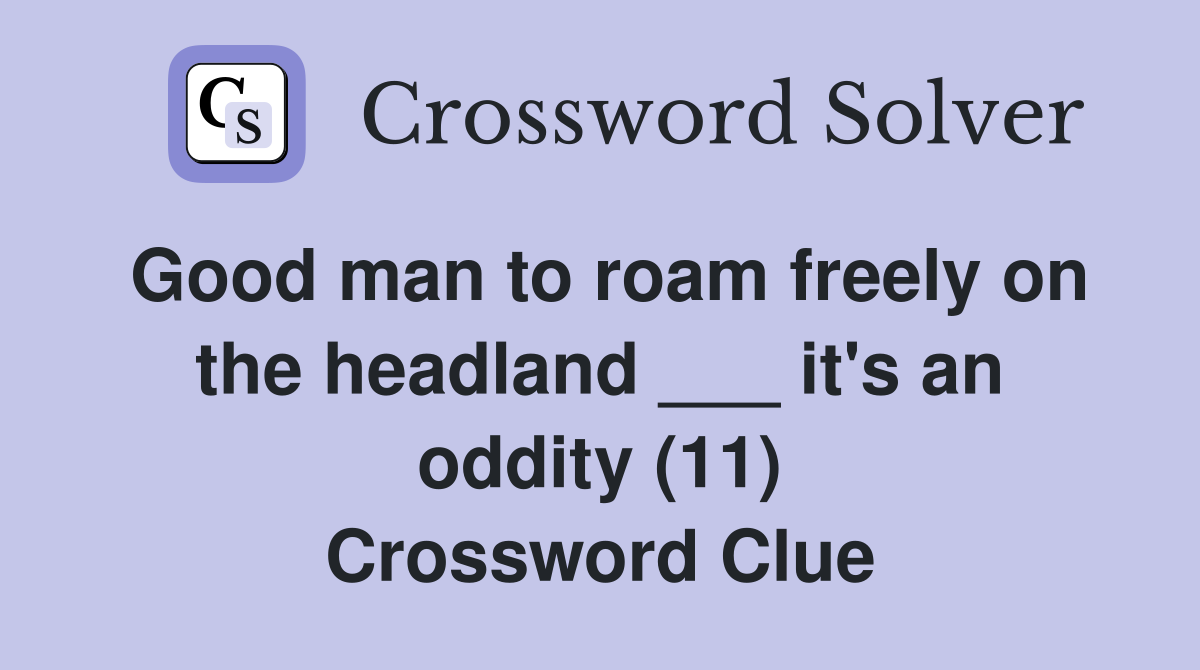 Good man to roam freely on the headland ___ it's an oddity (11) Crossword Clue