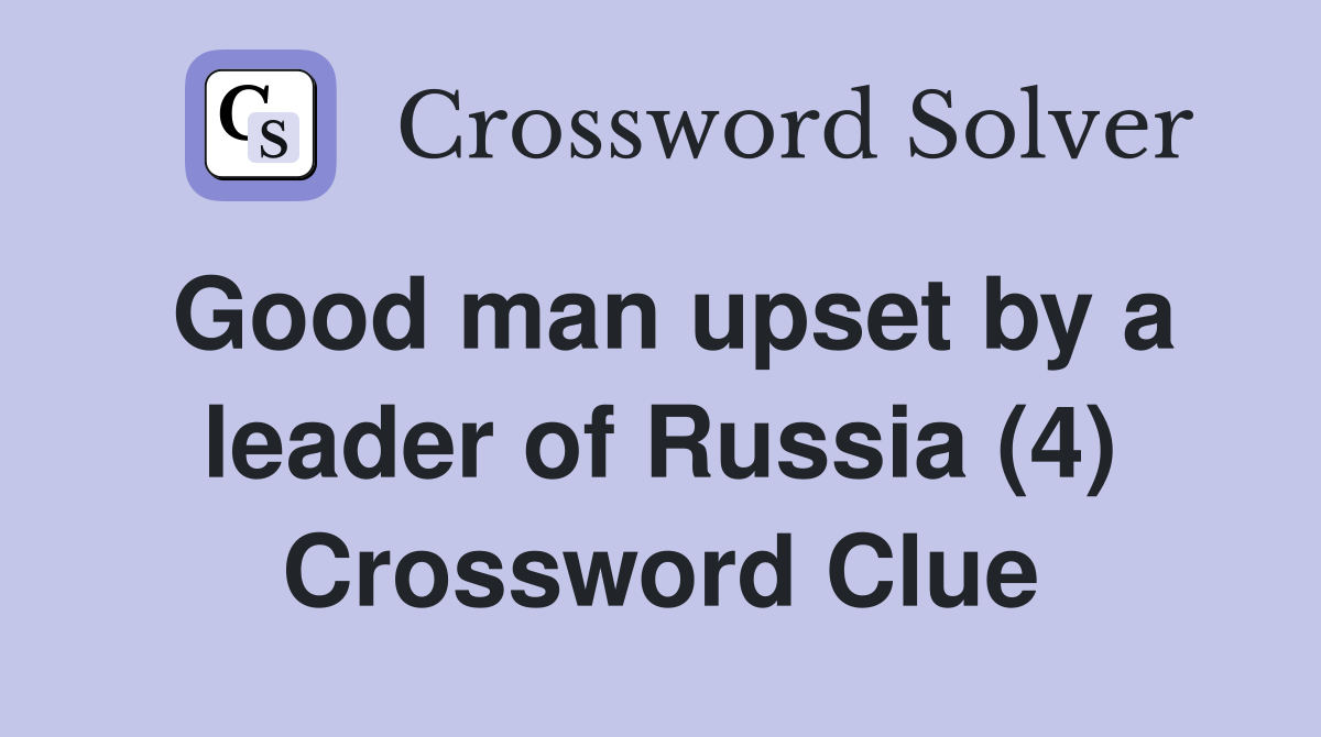 Good man upset by a leader of Russia (4) Crossword Clue
