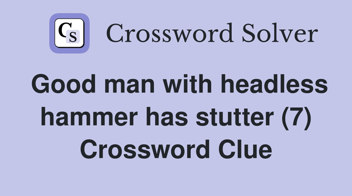 Good man with headless hammer has stutter (7) Crossword Clue