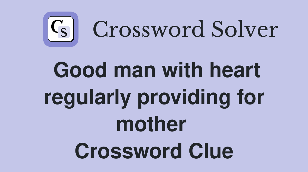 Good man with heart regularly providing for mother  Crossword Clue