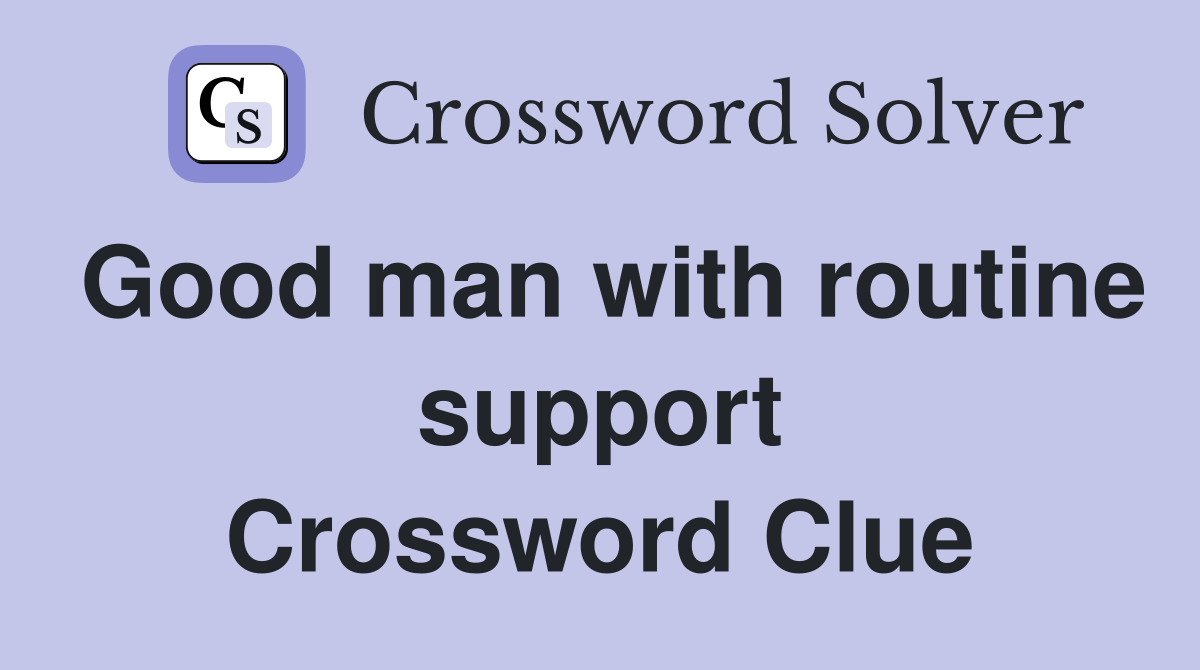 Good man with routine support Crossword Clue