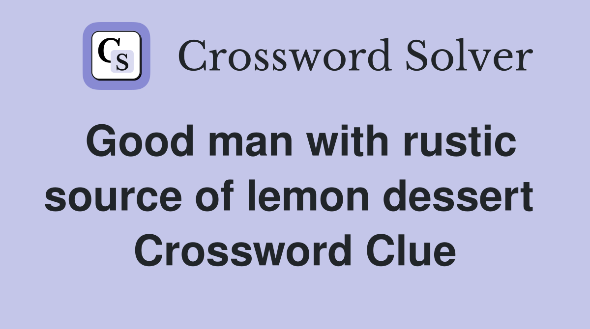 Good man with rustic source of lemon dessert  Crossword Clue
