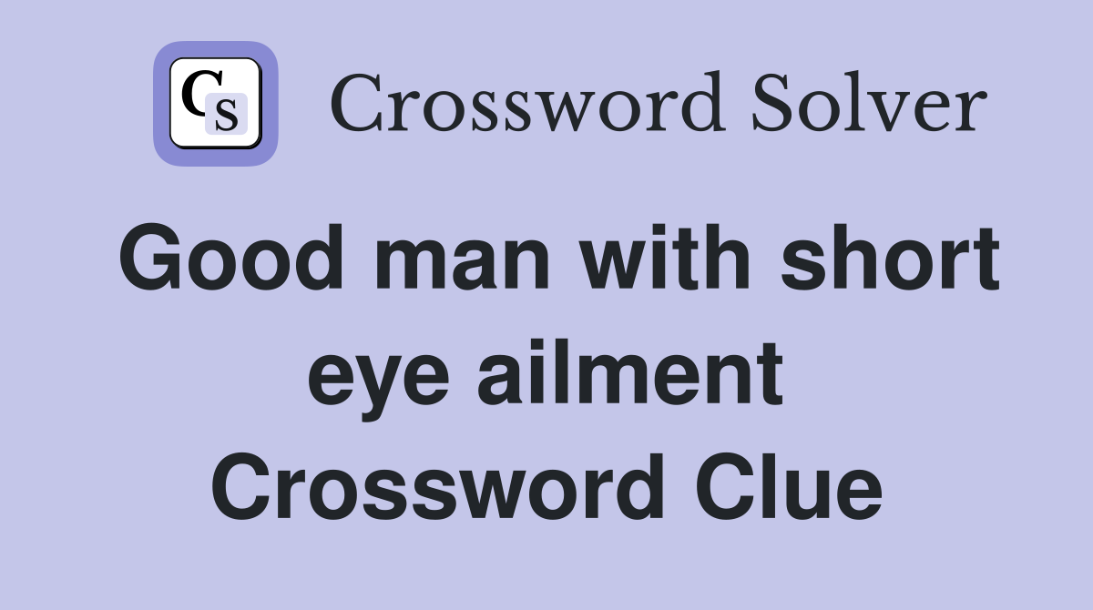 Good man with short eye ailment Crossword Clue