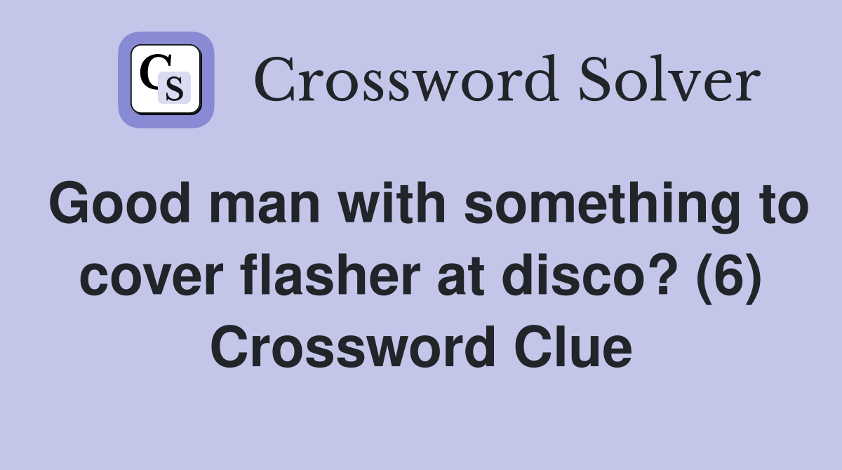 Good man with something to cover flasher at disco? (6) Crossword Clue