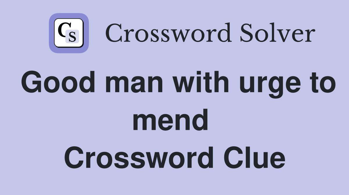 Good man with urge to mend  Crossword Clue