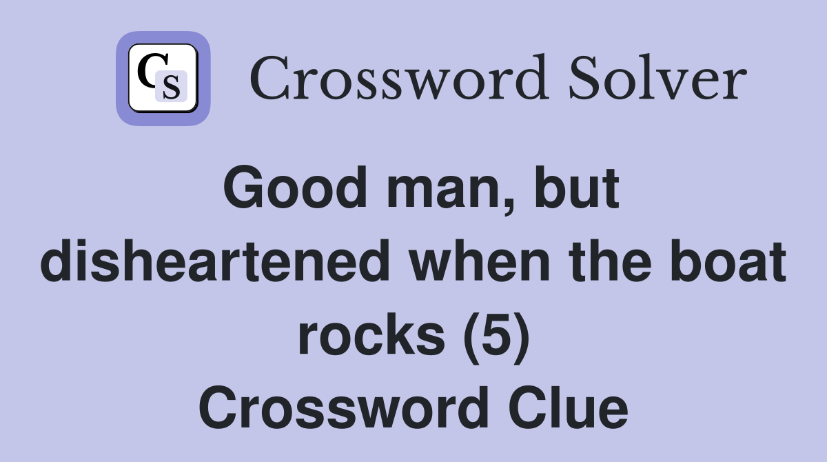Good man, but disheartened when the boat rocks (5) Crossword Clue