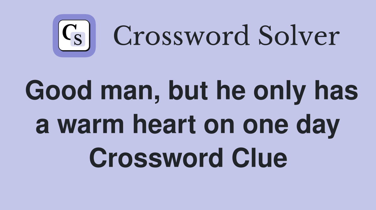 Good man, but he only has a warm heart on one day Crossword Clue