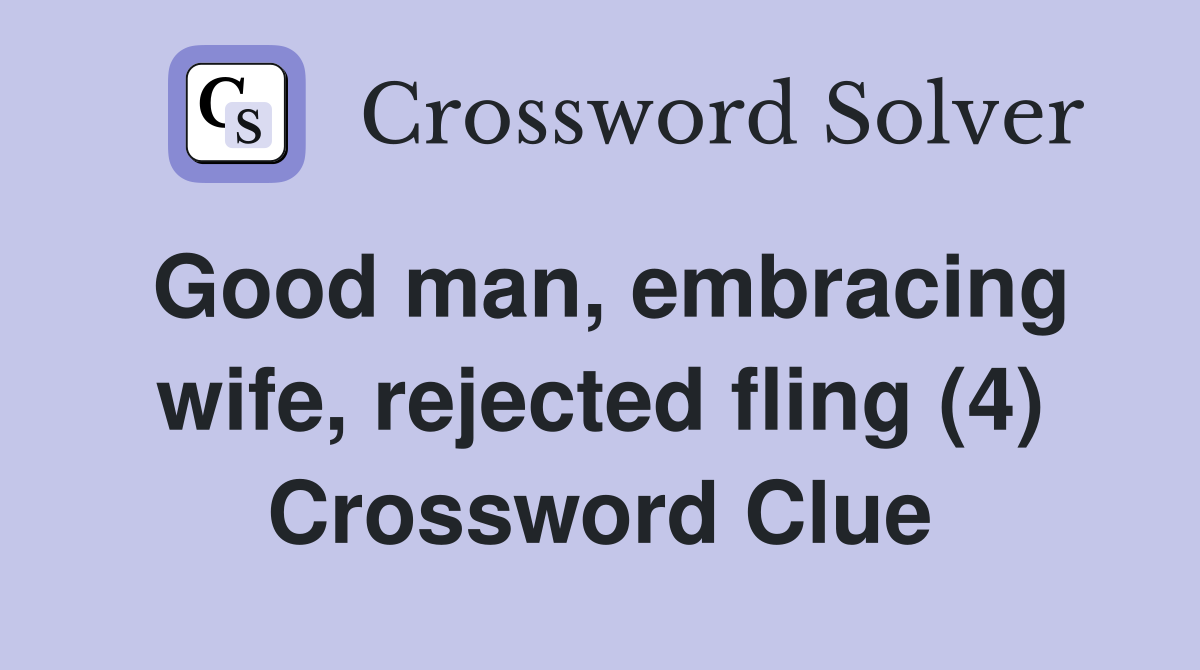 Good man, embracing wife, rejected fling (4) Crossword Clue
