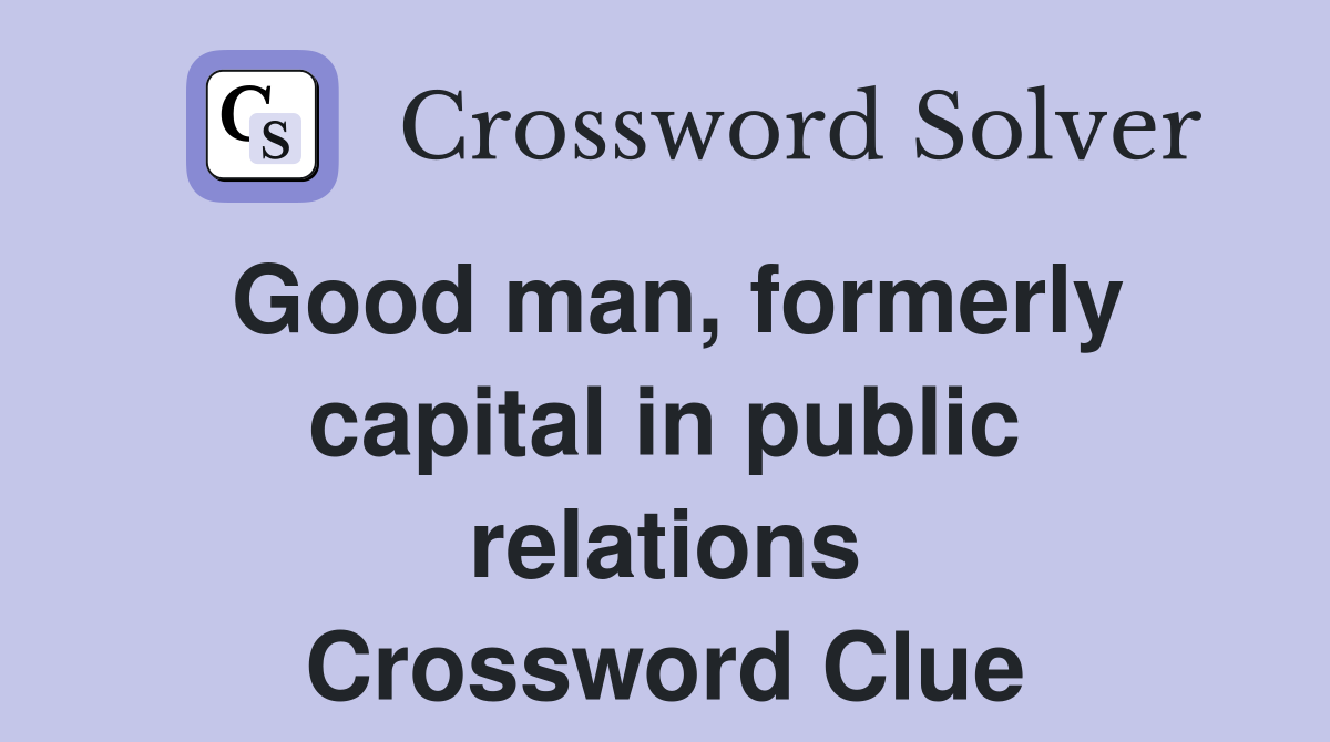 Good man, formerly capital in public relations Crossword Clue